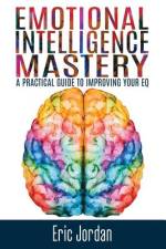 EMOTIONAL INTELLIGENCE MASTERY: A PRACTI af Eric Jordan