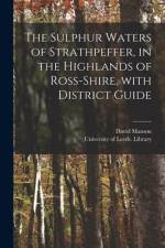 The Sulphur Waters of Strathpeffer, in the Highlands of Ross-shire, With District Guide af David Manson