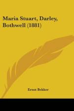 Maria Stuart, Darley, Bothwell (1881) af Ernst Bekker
