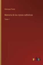Memoria de las reynas catholicas af Henrique Florez