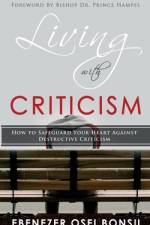 Living with Criticism: How to Safeguard Your Heart Against Destructive Criticism af Ebenezer Osei Bonsu