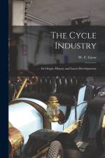 The Cycle Industry: Its Origin, History and Latest Developments af W. F. Grew