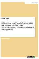Bekämpfung von Wirtschaftskriminalität. Die Implementierung einer werteorientierten Unternehmenskultur als Lösungsansatz af Daniel Bayer