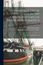 The Admiralty List of the Lights on the Coasts and Lakes of British North America [microform]: Corrected to January 1864 af Edward Dunsterville