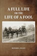 A Full Life or the Life of a Fool af Richard L. Wilson