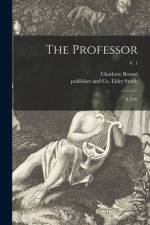 The Professor: a Tale; v. 1 af Charlotte Bronte