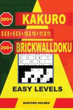 200 Kakuro 8x8 + 9x9 + 10x10 + 11x11 + 200 Brickwalldoku Easy Levels.: Holmes Presents a Collection of Classic Sudoku to Charge the Mind Well. Light S af Basford Holmes