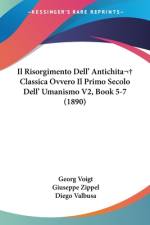 Il Risorgimento Dell' Antichita Classica Ovvero Il Primo Secolo Dell' Umanismo V2, Book 5-7 (1890) af Georg Voigt