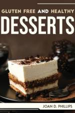 GLUTEN FREE AND HEALTHY DESSERTS af Joan D. Phillips
