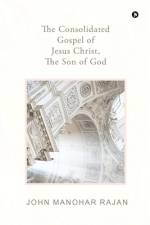The Consolidated Gospel of Jesus Christ, the Son of God af John Manohar Rajan
