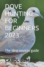 Dove Hunting for Beginners 2023 af Carol Demand