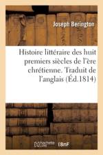 Histoire litteraire des huit premiers siecles de l'ere chretienne af Berington-J