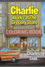 Charlie Works at The Grocery Store - Coloring Book af Charles Elias