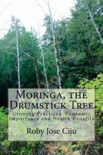 MORINGA, THE DRUMSTICK TREE: GROWING PRA af Roby Jose Ciju