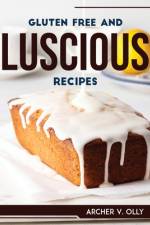 GLUTEN FREE AND LUSCIOUS RECIPES af Archer V. Olly