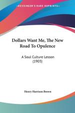 Dollars Want Me, The New Road To Opulence af Henry Harrison Brown