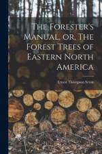 The Forester's Manual, or, The Forest Trees of Eastern North America [microform] af Ernest Thompson Seton