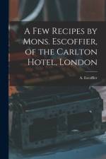 A Few Recipes by Mons. Escoffier, of the Carlton Hotel, London af A. (Auguste) Escoffier