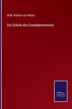 Die Schule des Eisenbahnwesens af M. M. Freiherr Von Weber