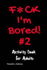 F*ck I'm Bored! #2 Activity Book for Adults af Tamara L Adams