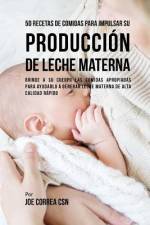 50 Recetas De Comidas Para Impulsar Su Producción De Leche Materna af Joe Correa Csn