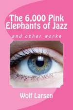 The 6,000 Pink Elephants of Jazz af Wolf Larsen