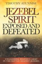 Jezebel Spirit Exposed and Defeated af Timothy Atunnise