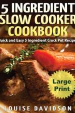 5 Ingredient Slow Cooker Cookbook - Large Print Edition af Louise Davidson