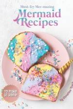 Must-Try Mer-mazing Mermaid Recipes