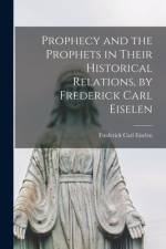Prophecy and the Prophets in Their Historical Relations, by Frederick Carl Eiselen af Frederick Carl Eiselen