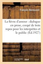 La fièvre d'amour, dialogue en prose, coupé de trois repos pour les interprètes et le public af François Bernouard