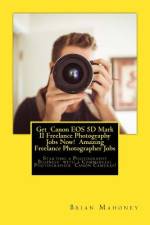 Get Canon EOS 5D Mark II Freelance Photography Jobs Now! Amazing Freelance Photographer Jobs af Brian Mahoney
