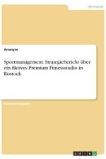 Sportmanagement. Strategiebericht über ein fiktives Premium Fitnessstudio in Rostock af Frieda von Meding