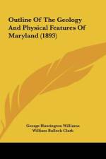 Outline Of The Geology And Physical Features Of Maryland (1893) af George Huntington Williams