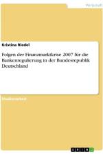 Folgen der Finanzmarktkrise 2007 für die Bankenregulierung in der Bundesrepublik Deutschland af Kristina Riedel