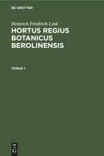 Heinrich Friedrich Link: Hortus Regius Botanicus Berolinensis. Tomus 1 af Heinrich Friedrich Link