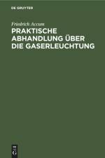 Praktische Abhandlung über die Gaserleuchtung af Friedrich Accum