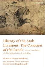 History of the Arab Invasions: The Conquest of the Lands af Ahmad B Yahya Al-Baladhuri