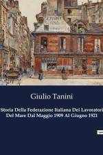 Storia Della Federazione Italiana Dei Lavoratori Del Mare Dal Maggio 1909 Al Giugno 1921 af Giulio Tanini