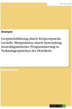 Gesprächsführung durch Körpersprache. Gezielte Manipulation durch Anwendung neurolinguistischer Programmierung in Verkaufsgesprächen der Hotellerie af Anonymous