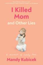 I Killed Mom and Other Lies af Mandy Kubicek