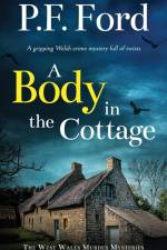 A BODY IN THE COTTAGE a gripping Welsh crime mystery full of twists af P. F. Ford