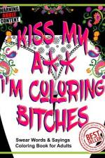 Kiss My A** I'm Coloring Bitches af T Irvolino