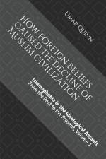 Islamophobia and the Ideological Assault from the Past to the Present Volume 1: How Foreign Beliefs Caused the Decline of Muslim Civilization af Umar Quinn