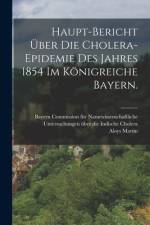 Haupt-Bericht über die Cholera-Epidemie des Jahres 1854 im Königreiche Bayern. af Aloys Martin