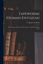 Tapeworms (human Entozoa): Their Sources, Varieties, and Treatment; With One Hundred Cases af T. Spencer (Thomas Spencer) Cobbold