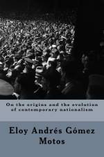 On the origins and the evolution of contemporary nationalism af Eloy Andrés Gómez Motos