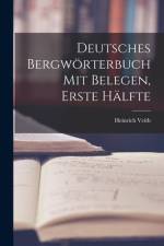 Deutsches Bergwörterbuch mit Belegen, Erste Hälfte af Heinrich Veith