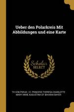 Ueber Den Polarkreis Mit Abbildungen Und Eine Karte af Th von Pseud I. E. Princess There Bayer