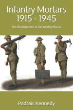 Infantry Mortars 1915 - 1945 af Padraic Kennedy
